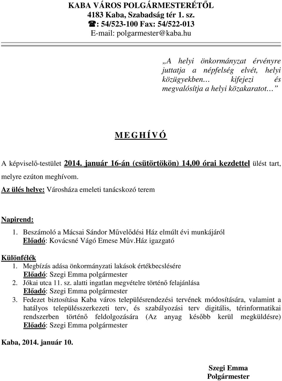 január 16-án (csütörtökön) 14,00 órai kezdettel ülést tart, melyre ezúton meghívom. Az ülés helye: Városháza emeleti tanácskozó terem Napirend: 1.