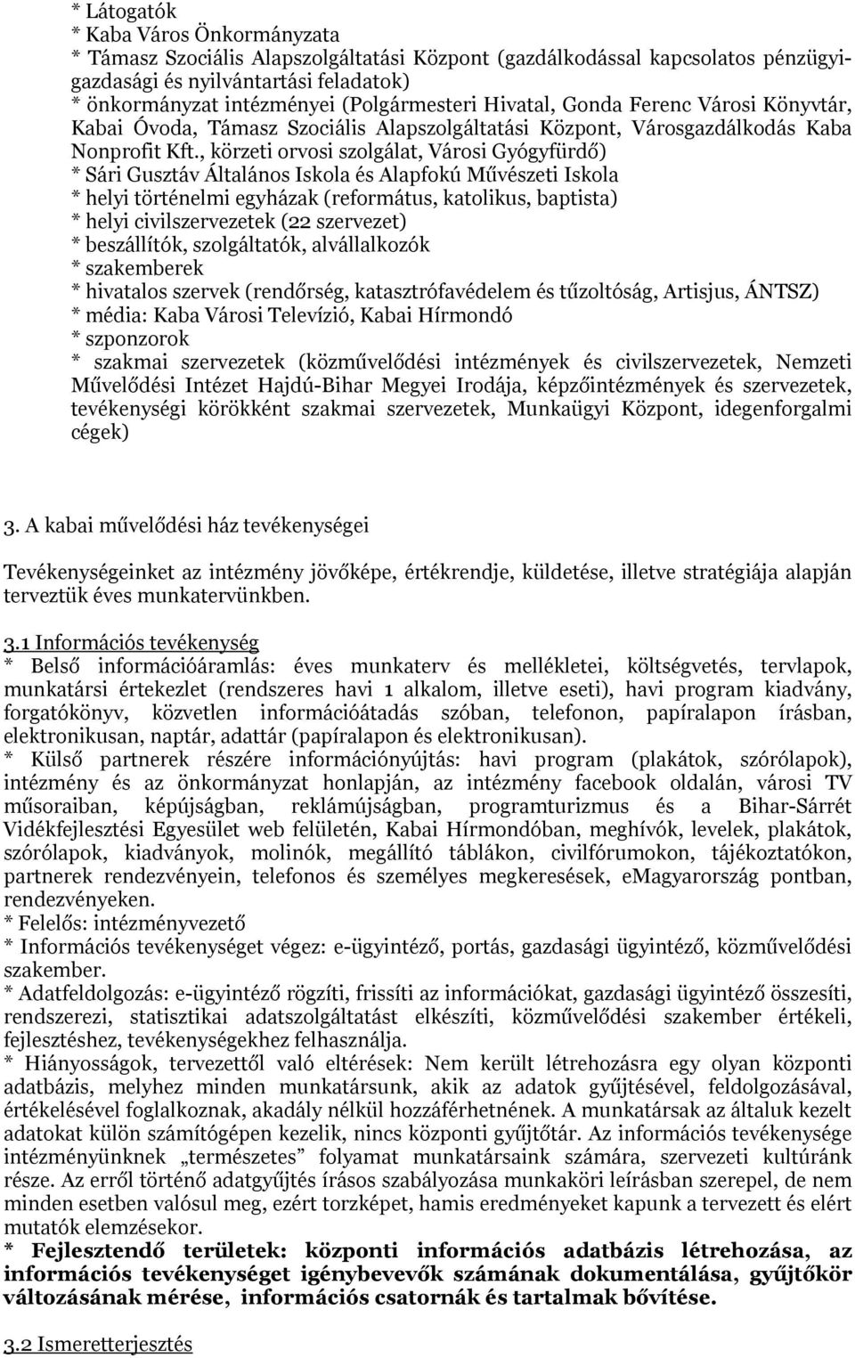 , körzeti orvosi szolgálat, Városi Gyógyfürdő) * Sári Gusztáv Általános Iskola és Alapfokú Művészeti Iskola * helyi történelmi egyházak (református, katolikus, baptista) * helyi civilszervezetek (22