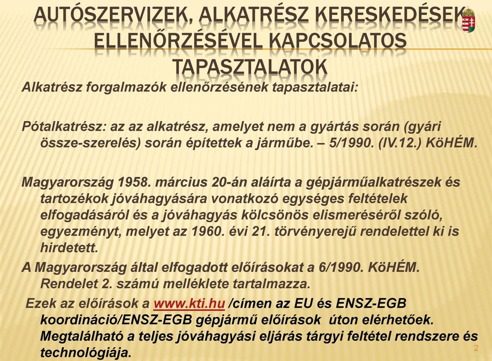 március 20-án aláírta a gépjárműalkatrészek és tartozékok jóváhagyására vonatkozó egységes feltételek elfogadásáról és a jóváhagyás kölcsönös elismeréséről szóló, egyezményt, melyet az 1960. évi 21.