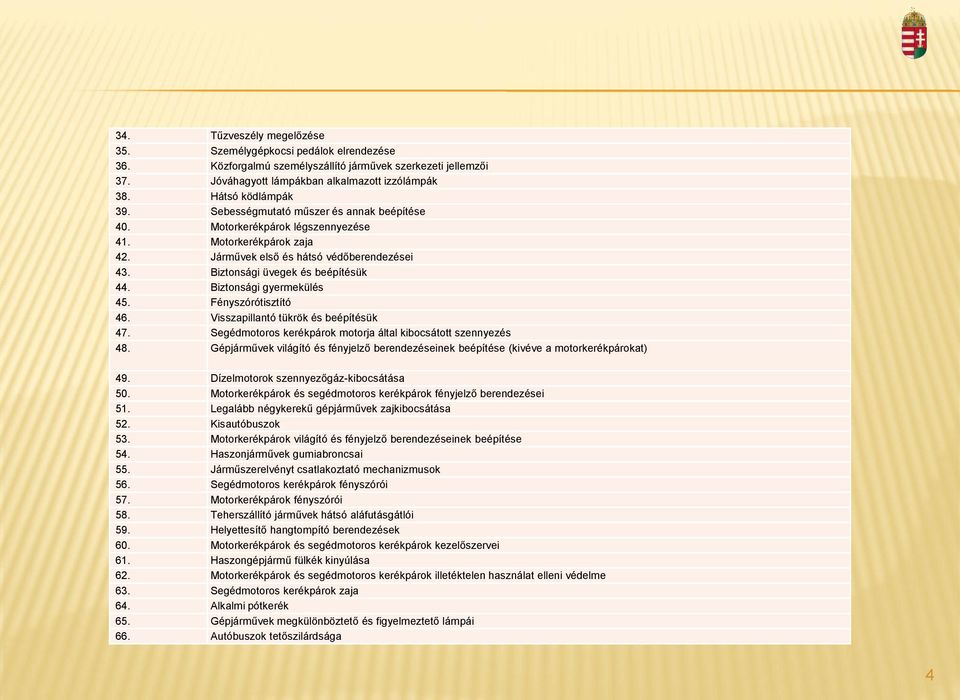 Biztonsági gyermekülés 45. Fényszórótisztító 46. Visszapillantó tükrök és beépítésük 47. Segédmotoros kerékpárok motorja által kibocsátott szennyezés 48.