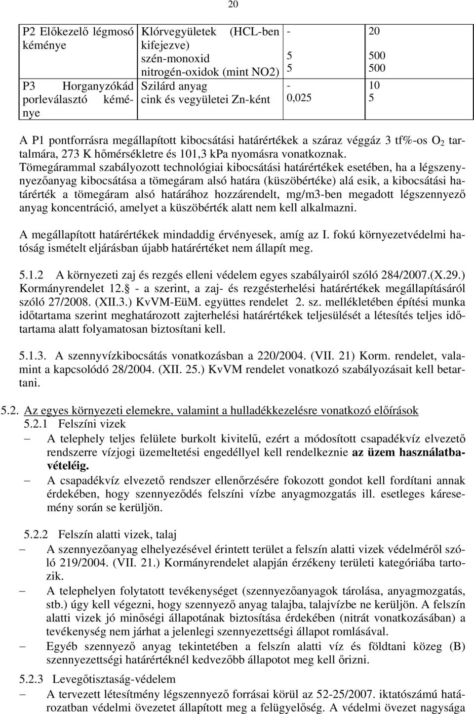 Tömegárammal szabályozott technológiai kibocsátási határértékek esetében, ha a légszenynyezőanyag kibocsátása a tömegáram alsó határa (küszöbértéke) alá esik, a kibocsátási határérték a tömegáram