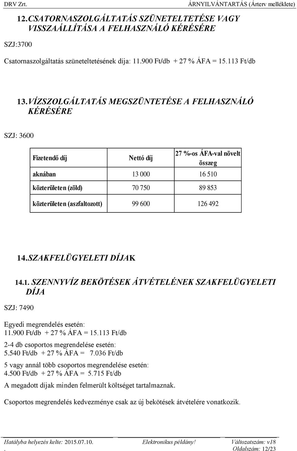 14 SZAKFELÜGYELETI DÍJAK 141 SZENNYVÍZ BEKÖTÉSEK ÁTVÉTELÉNEK SZAKFELÜGYELETI DÍJA SZJ: 7490 Egyedi megrendelés esetén: 11900 Ft/db + 27 % ÁFA = 15113 Ft/db 2-4 db csoportos megrendelése esetén: 5540