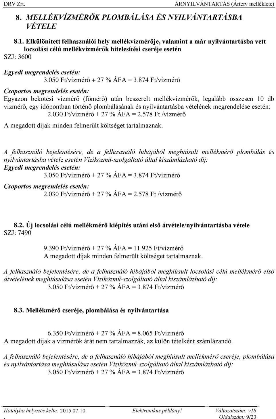 db vízmérő, egy időpontban történő plombálásának és nyilvántartásba vételének megrendelése esetén: 2030 Ft/vízmérő + 27 % ÁFA = 2578 Ft /vízmérő A megadott díjak minden felmerült költséget