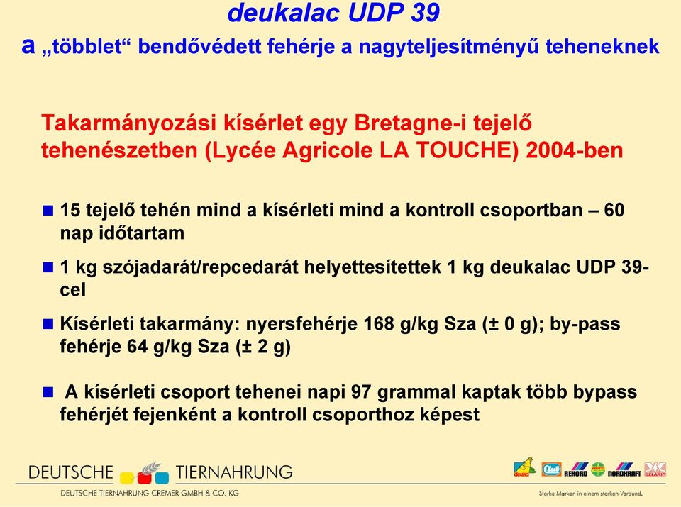kg szójadarát/repcedarát helyettesítettek 1 kg deukalac UDP 39- cel Kísérleti takarmány: nyersfehérje 168 g/kg Sza (± 0 g);