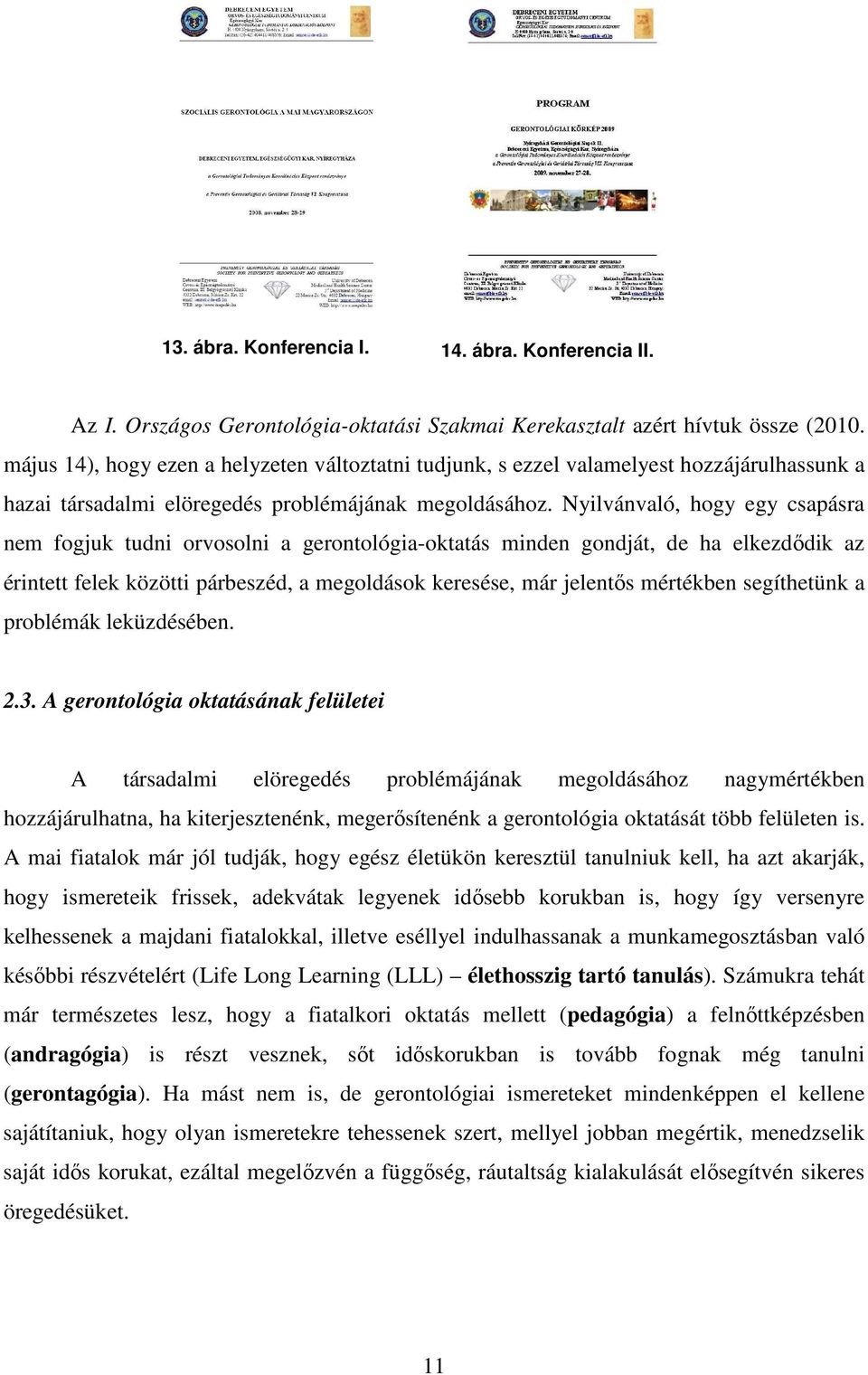 Nyilvánvaló, hogy egy csapásra nem fogjuk tudni orvosolni a gerontológia-oktatás minden gondját, de ha elkezdıdik az érintett felek közötti párbeszéd, a megoldások keresése, már jelentıs mértékben