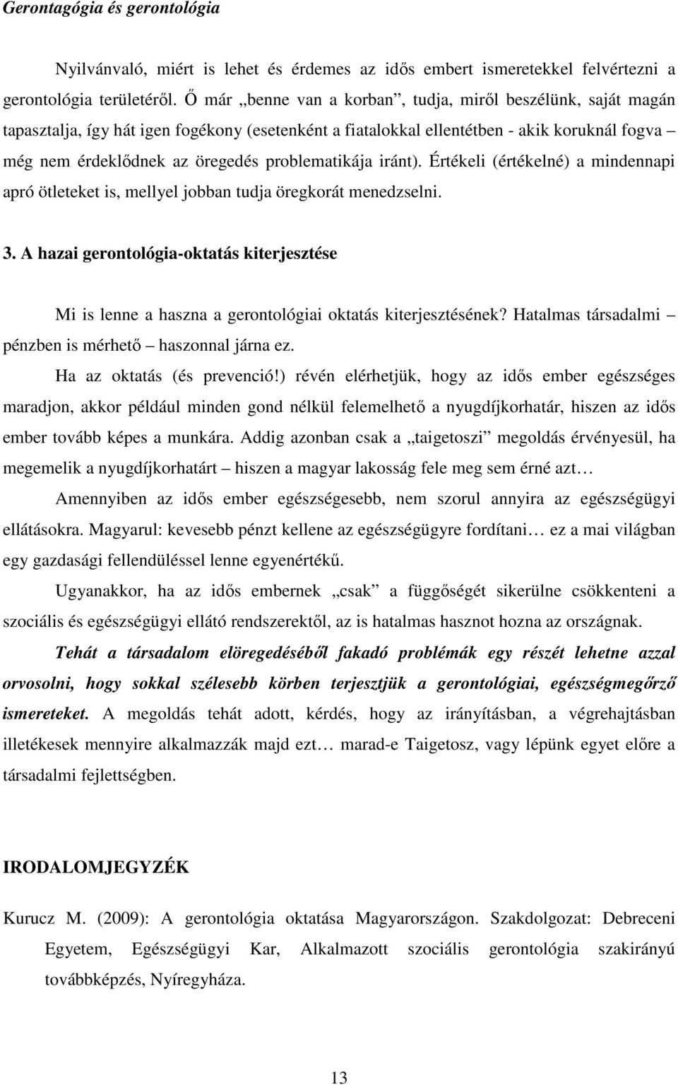 problematikája iránt). Értékeli (értékelné) a mindennapi apró ötleteket is, mellyel jobban tudja öregkorát menedzselni. 3.