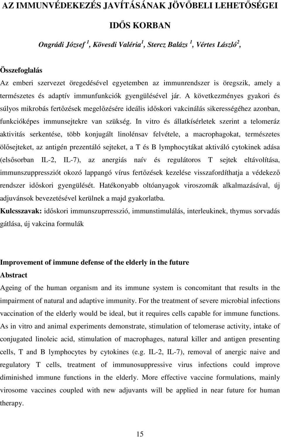 A következményes gyakori és súlyos mikrobás fertızések megelızésére ideális idıskori vakcinálás sikerességéhez azonban, funkcióképes immunsejtekre van szükség.