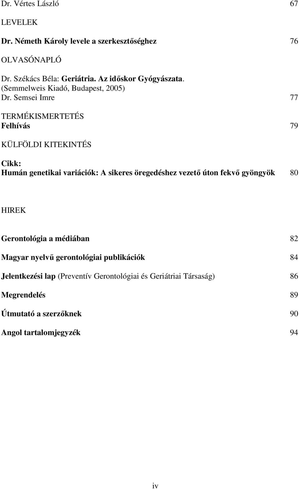 Semsei Imre 77 TERMÉKISMERTETÉS Felhívás 79 KÜLFÖLDI KITEKINTÉS Cikk: Humán genetikai variációk: A sikeres öregedéshez vezetı úton