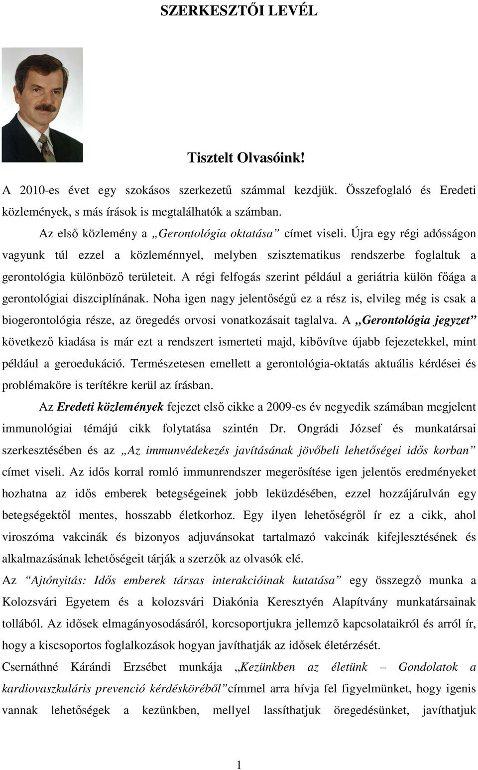 A régi felfogás szerint például a geriátria külön fıága a gerontológiai diszciplínának.