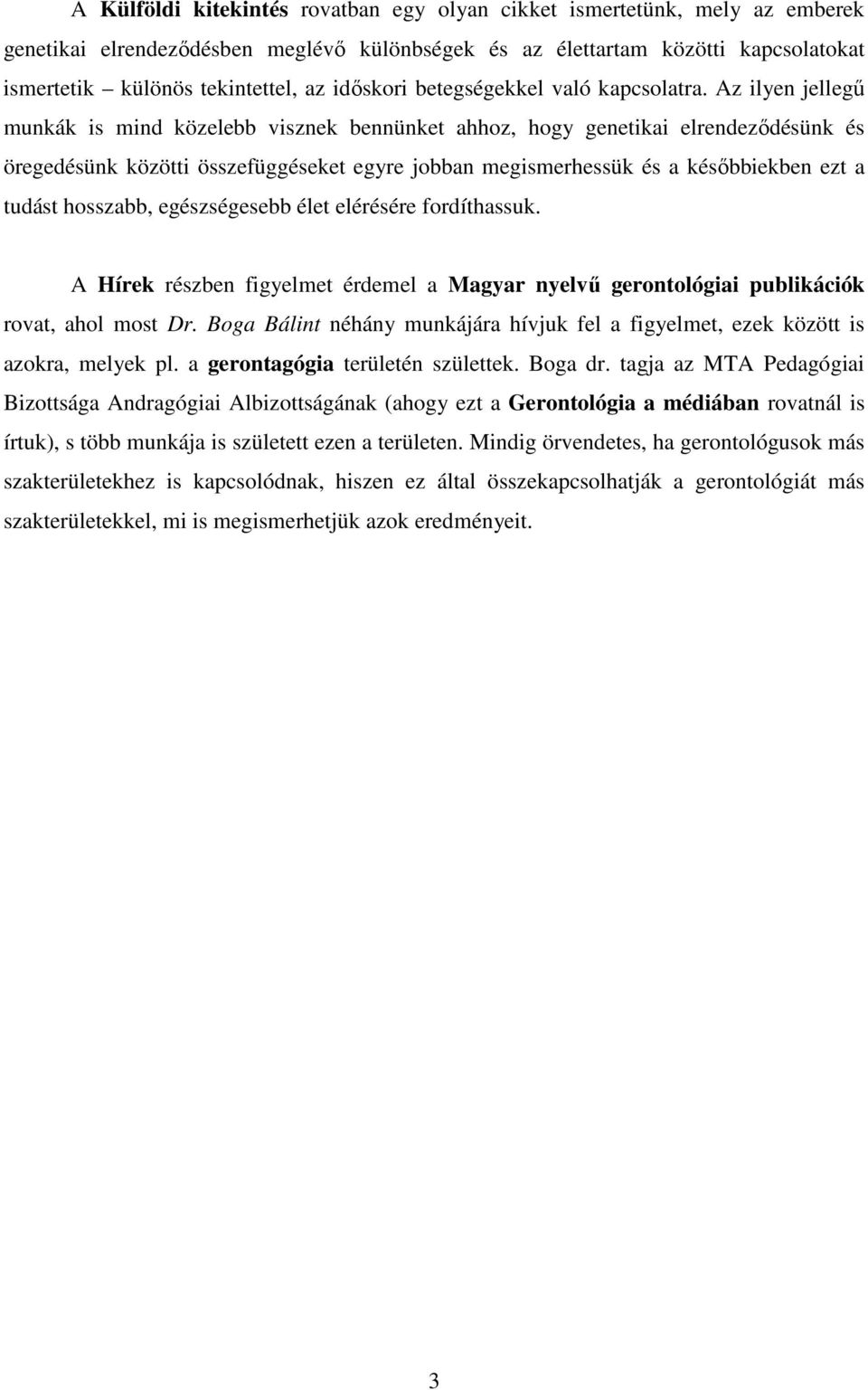 Az ilyen jellegő munkák is mind közelebb visznek bennünket ahhoz, hogy genetikai elrendezıdésünk és öregedésünk közötti összefüggéseket egyre jobban megismerhessük és a késıbbiekben ezt a tudást