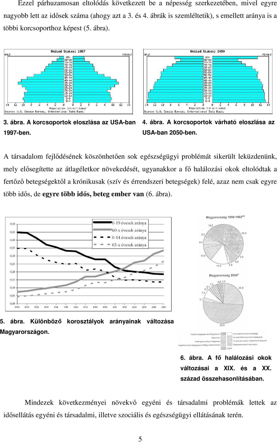 A társadalom fejlıdésének köszönhetıen sok egészségügyi problémát sikerült leküzdenünk, mely elısegítette az átlagéletkor növekedését, ugyanakkor a fı halálozási okok eltolódtak a fertızı