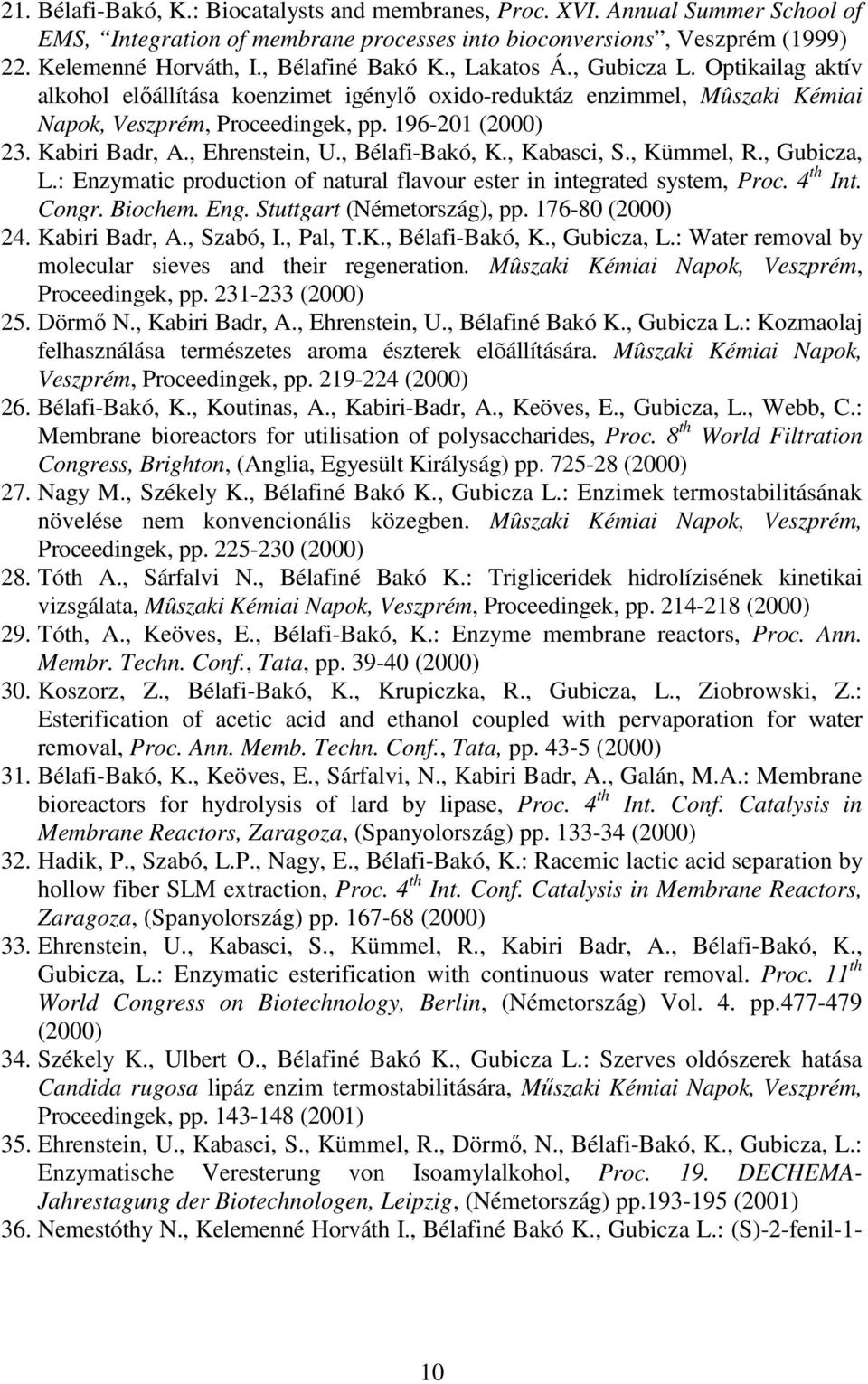 Kabiri Badr, A., Ehrenstein, U., Bélafi-Bakó, K., Kabasci, S., Kümmel, R., Gubicza, L.: Enzymatic production of natural flavour ester in integrated system, Proc. 4 th Int. Congr. Biochem. Eng.