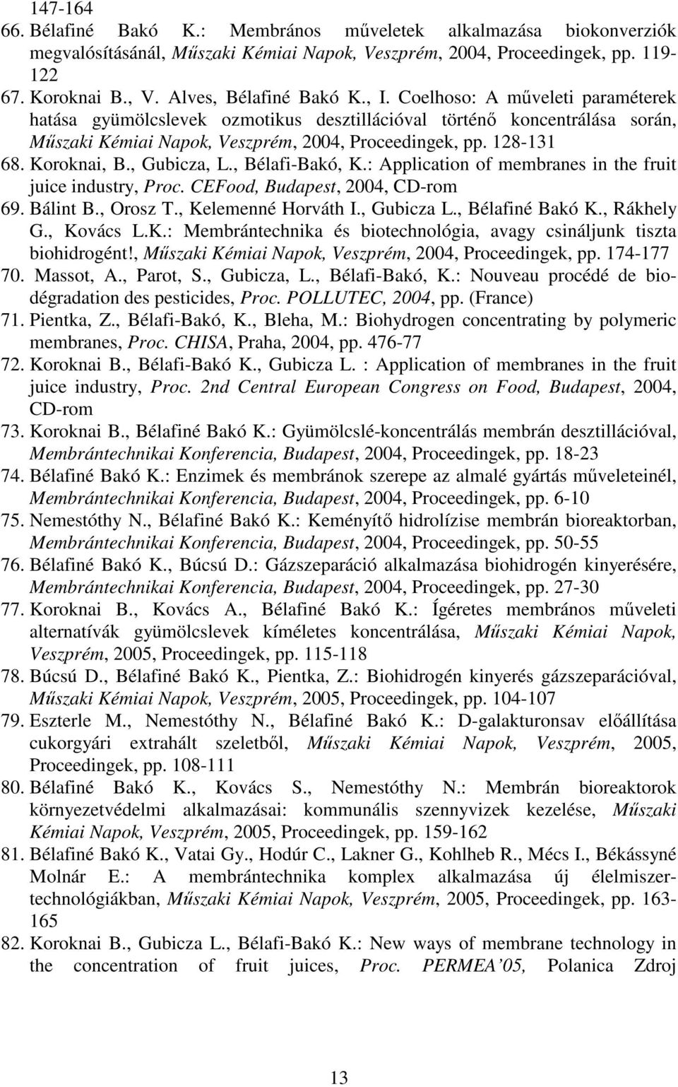 , Gubicza, L., Bélafi-Bakó, K.: Application of membranes in the fruit juice industry, Proc. CEFood, Budapest, 2004, CD-rom 69. Bálint B., Orosz T., Kelemenné Horváth I., Gubicza L., Bélafiné Bakó K.