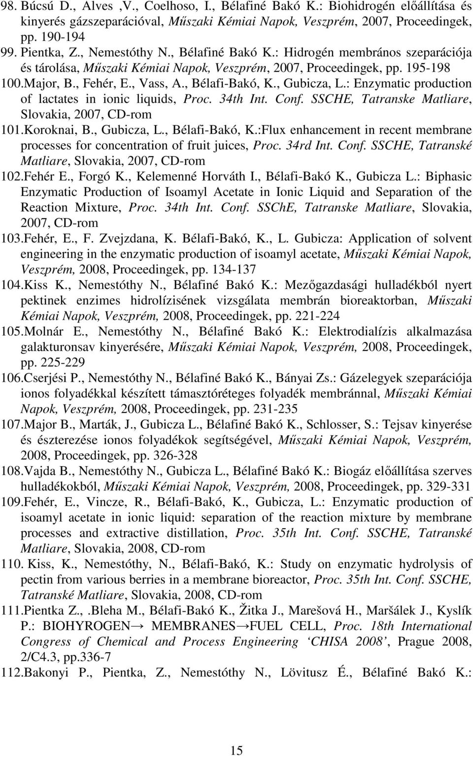 , Gubicza, L.: Enzymatic production of lactates in ionic liquids, Proc. 34th Int. Conf. SSCHE, Tatranske Matliare, Slovakia, 2007, CD-rom 101.Koroknai, B., Gubicza, L., Bélafi-Bakó, K.