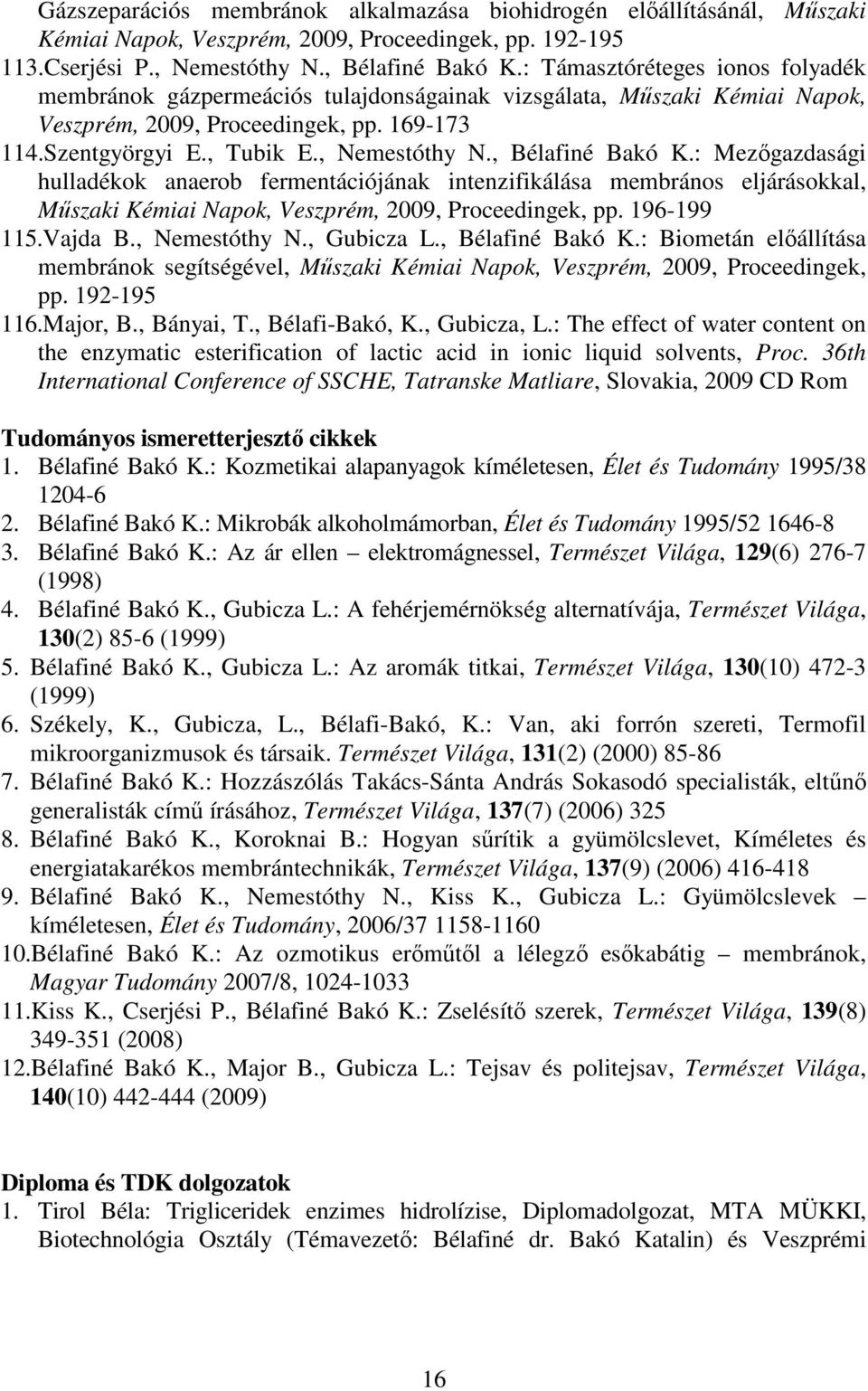 , Bélafiné Bakó K.: Mezıgazdasági hulladékok anaerob fermentációjának intenzifikálása membrános eljárásokkal, Mőszaki Kémiai Napok, Veszprém, 2009, Proceedingek, pp. 196-199 115.Vajda B.