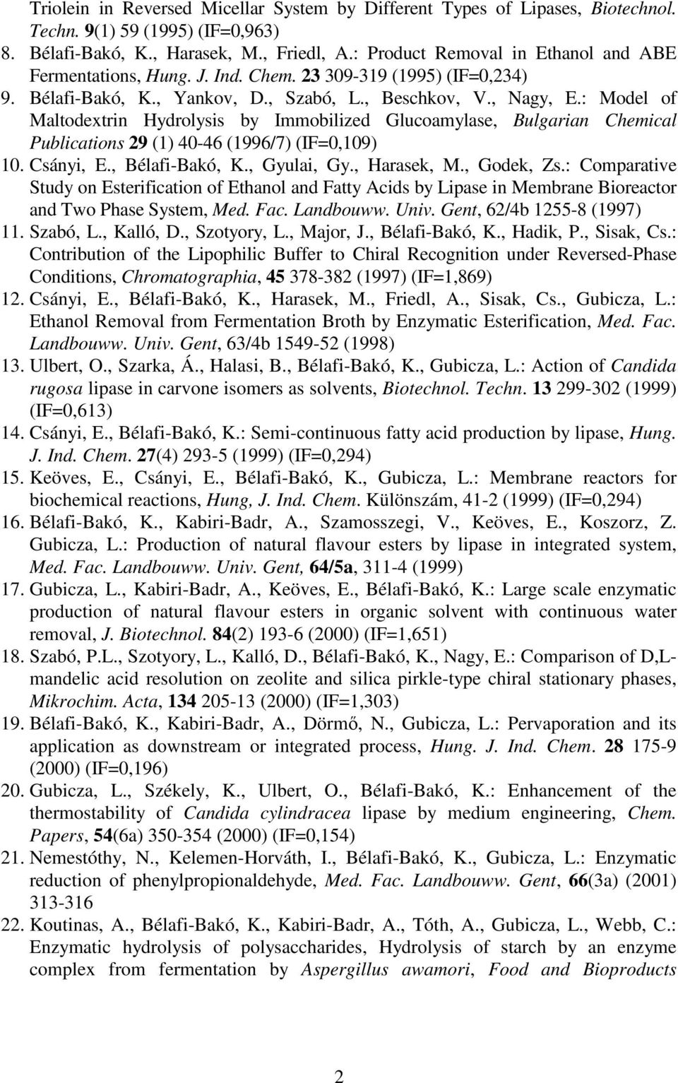 : Model of Maltodextrin Hydrolysis by Immobilized Glucoamylase, Bulgarian Chemical Publications 29 (1) 40-46 (1996/7) (IF=0,109) 10. Csányi, E., Bélafi-Bakó, K., Gyulai, Gy., Harasek, M., Godek, Zs.