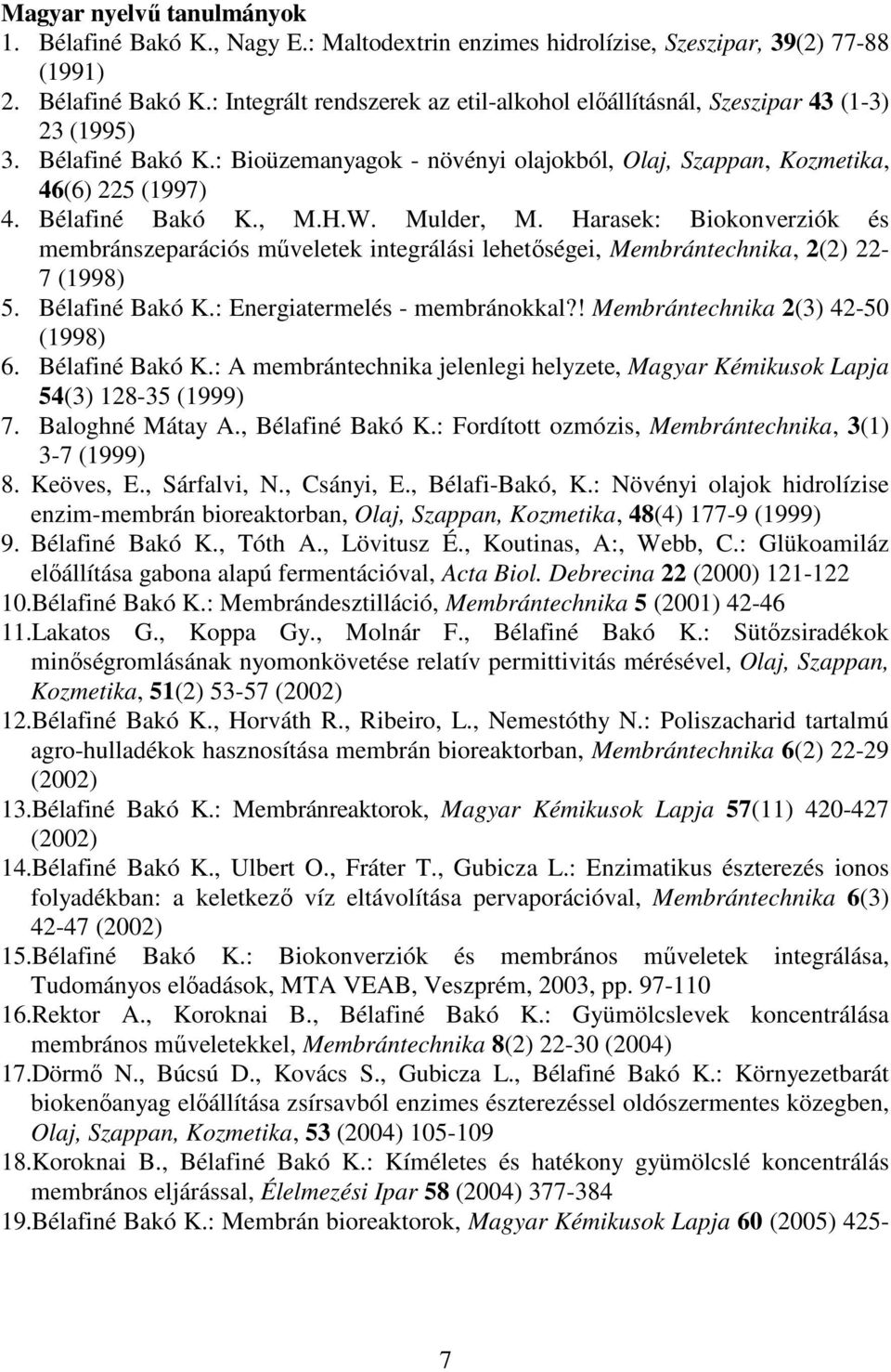 Harasek: Biokonverziók és membránszeparációs mőveletek integrálási lehetıségei, Membrántechnika, 2(2) 22-7 (1998) 5. Bélafiné Bakó K.: Energiatermelés - membránokkal?