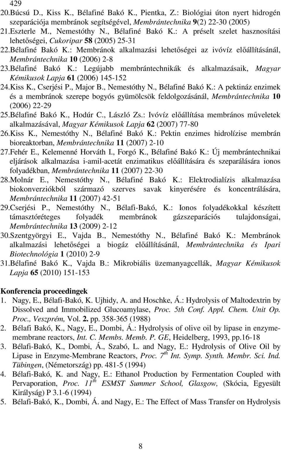 Bélafiné Bakó K.: Legújabb membrántechnikák és alkalmazásaik, Magyar Kémikusok Lapja 61 (2006) 145-152 24.Kiss K., Cserjési P., Major B., Nemestóthy N., Bélafiné Bakó K.