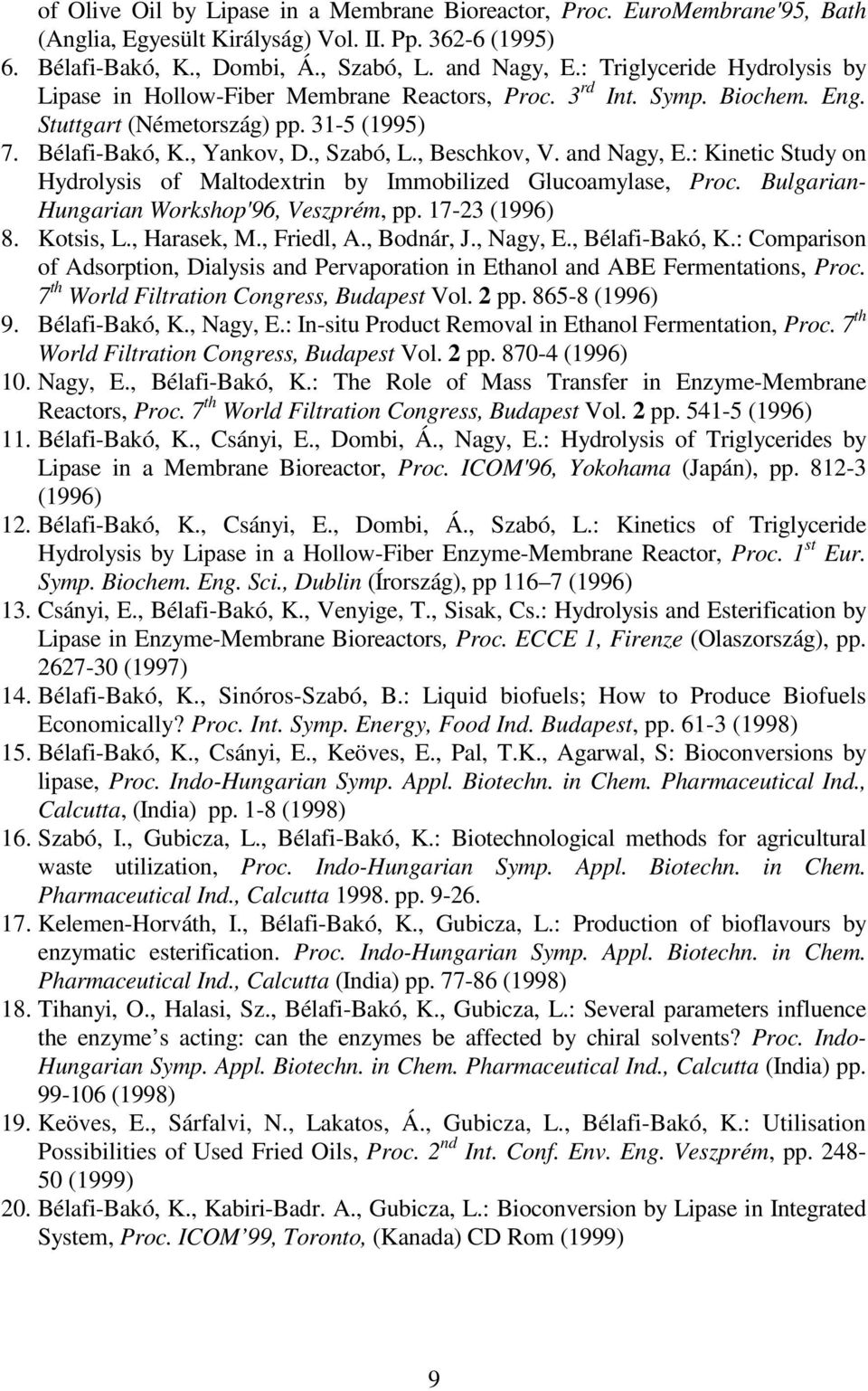 , Beschkov, V. and Nagy, E.: Kinetic Study on Hydrolysis of Maltodextrin by Immobilized Glucoamylase, Proc. Bulgarian- Hungarian Workshop'96, Veszprém, pp. 17-23 (1996) 8. Kotsis, L., Harasek, M.