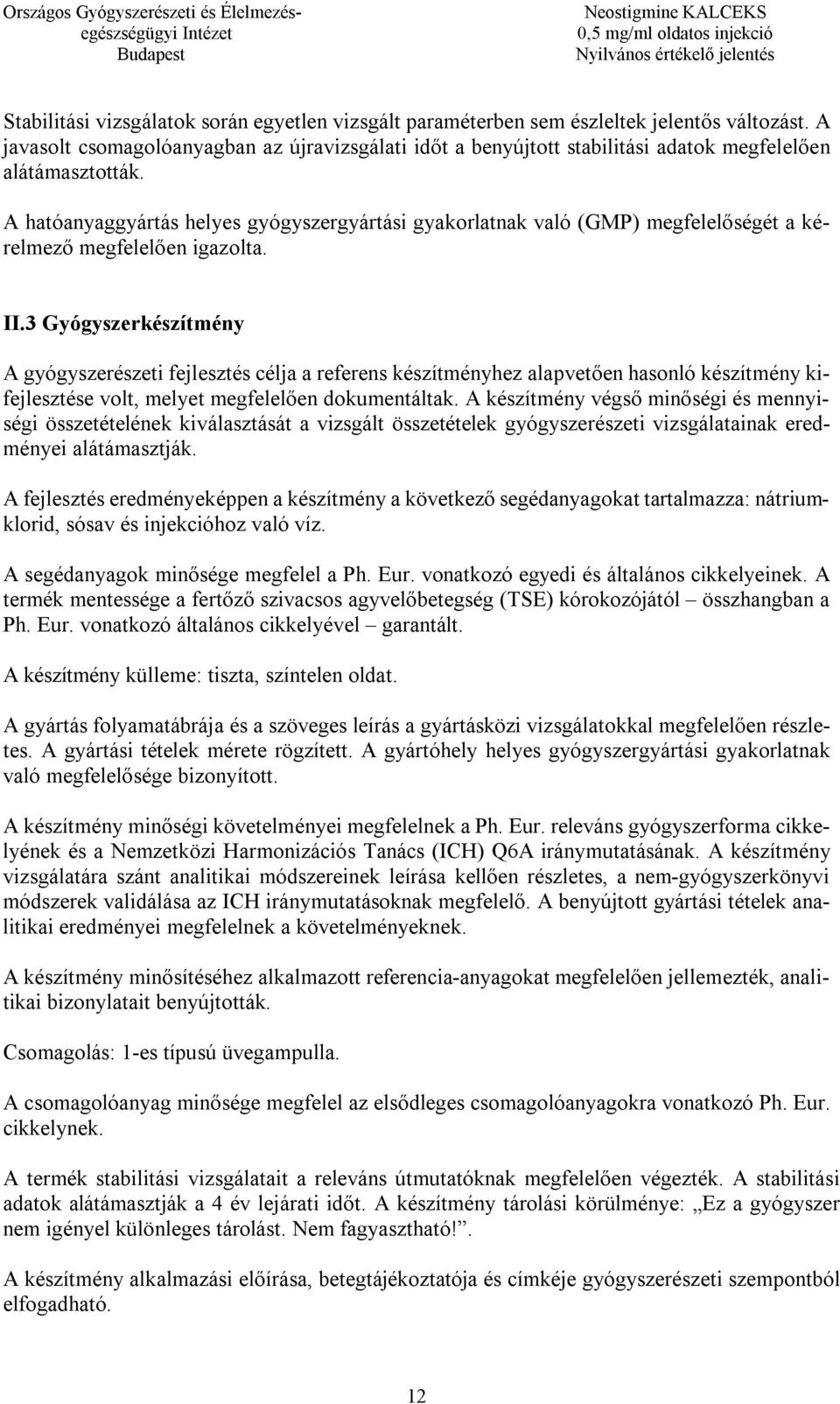 A hatóanyaggyártás helyes gyógyszergyártási gyakorlatnak való (GMP) megfelelőségét a kérelmező megfelelően igazolta. II.