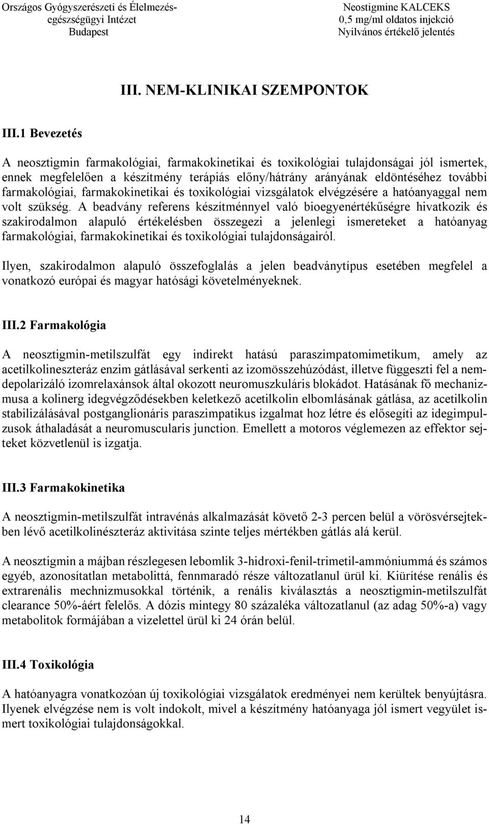 farmakológiai, farmakokinetikai és toxikológiai vizsgálatok elvégzésére a hatóanyaggal nem volt szükség.