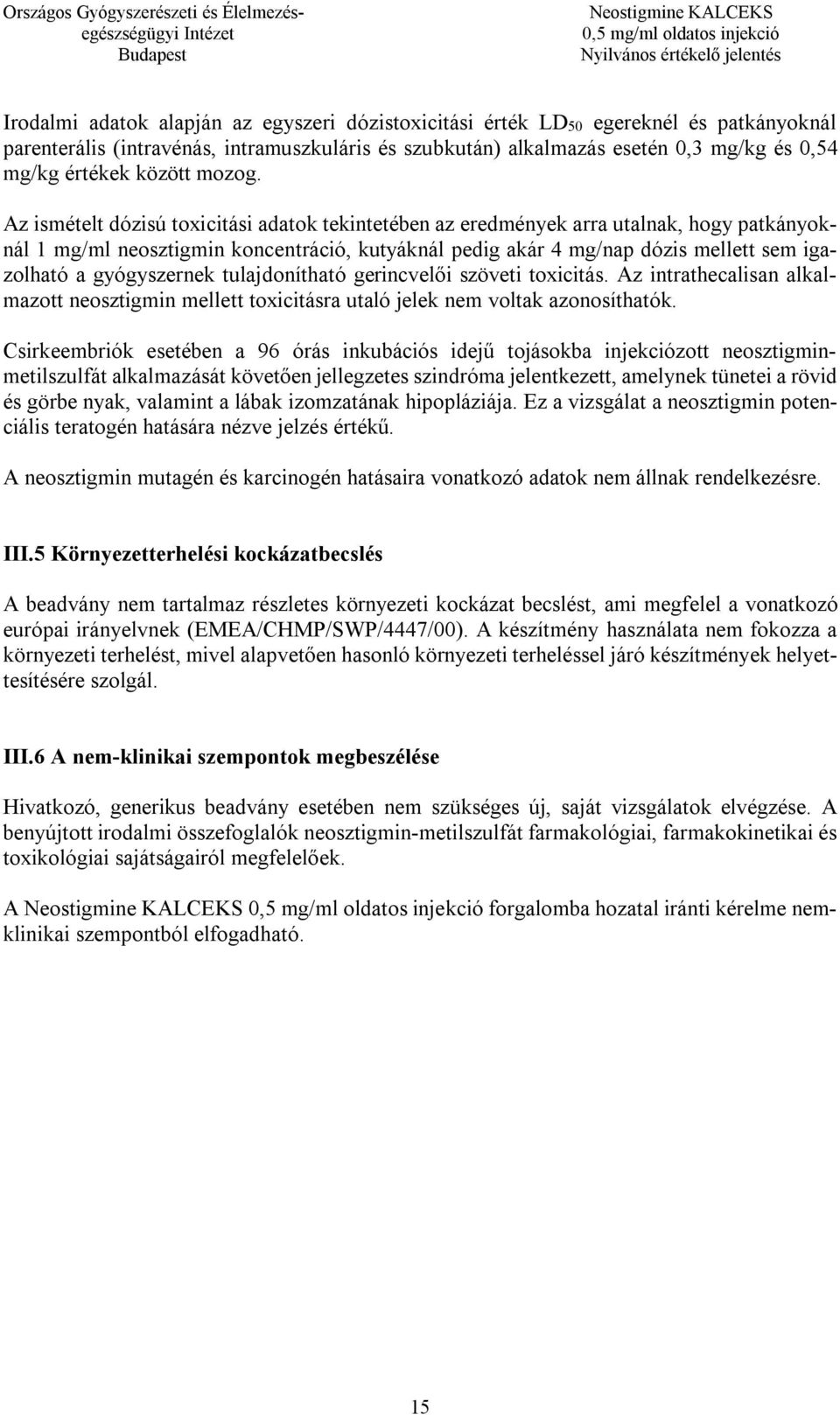 Az ismételt dózisú toxicitási adatok tekintetében az eredmények arra utalnak, hogy patkányoknál 1 mg/ml neosztigmin koncentráció, kutyáknál pedig akár 4 mg/nap dózis mellett sem igazolható a