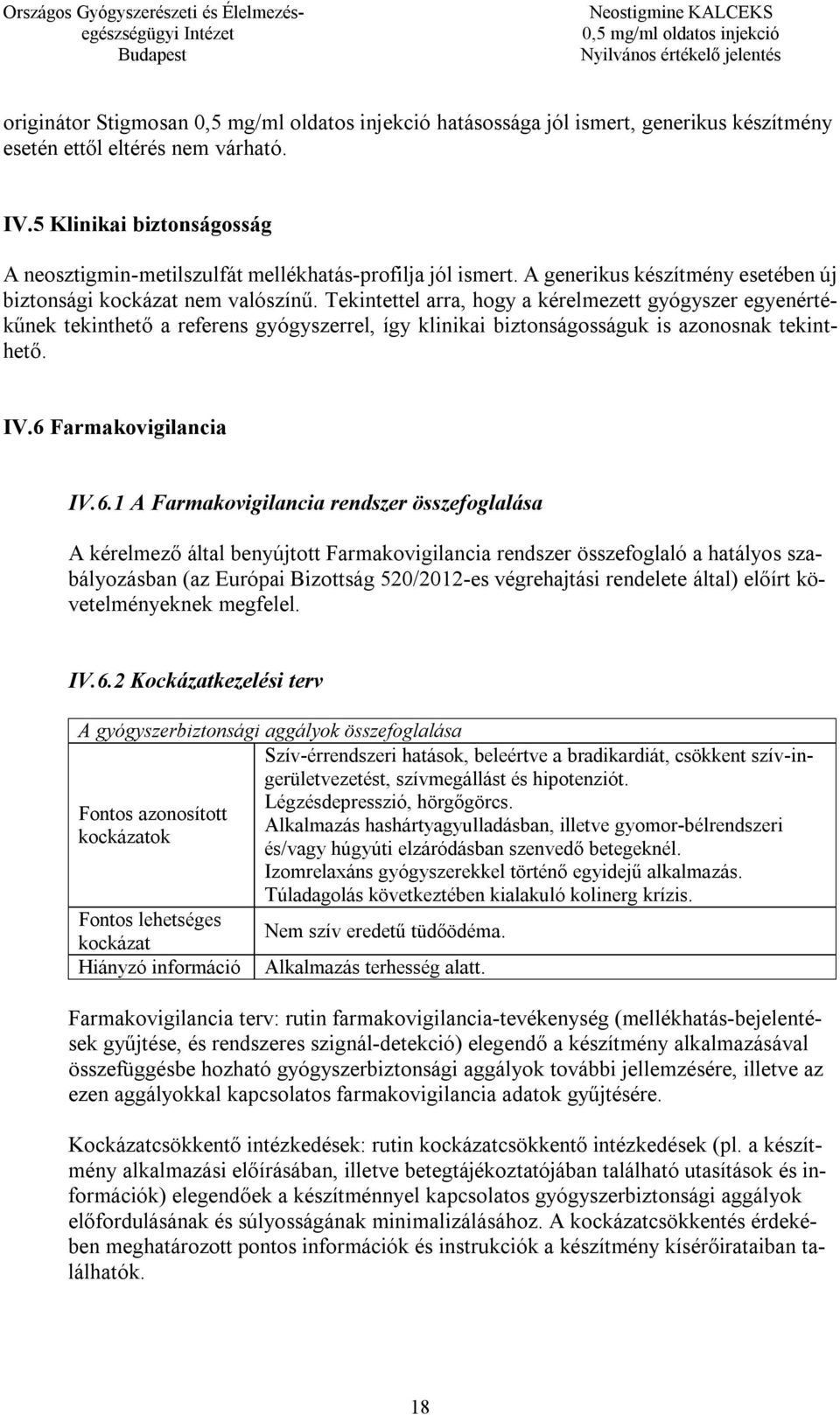 Tekintettel arra, hogy a kérelmezett gyógyszer egyenértékűnek tekinthető a referens gyógyszerrel, így klinikai biztonságosságuk is azonosnak tekinthető. IV.6 