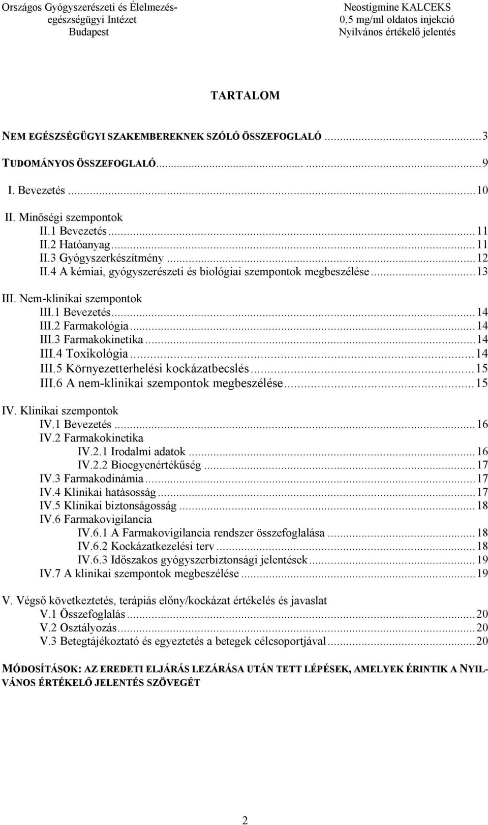 .. 14 III.5 Környezetterhelési kockázatbecslés... 15 III.6 A nem-klinikai szempontok megbeszélése... 15 IV. Klinikai szempontok IV.1 Bevezetés... 16 IV.2 Farmakokinetika IV.2.1 Irodalmi adatok... 16 IV.2.2 Bioegyenértékűség.