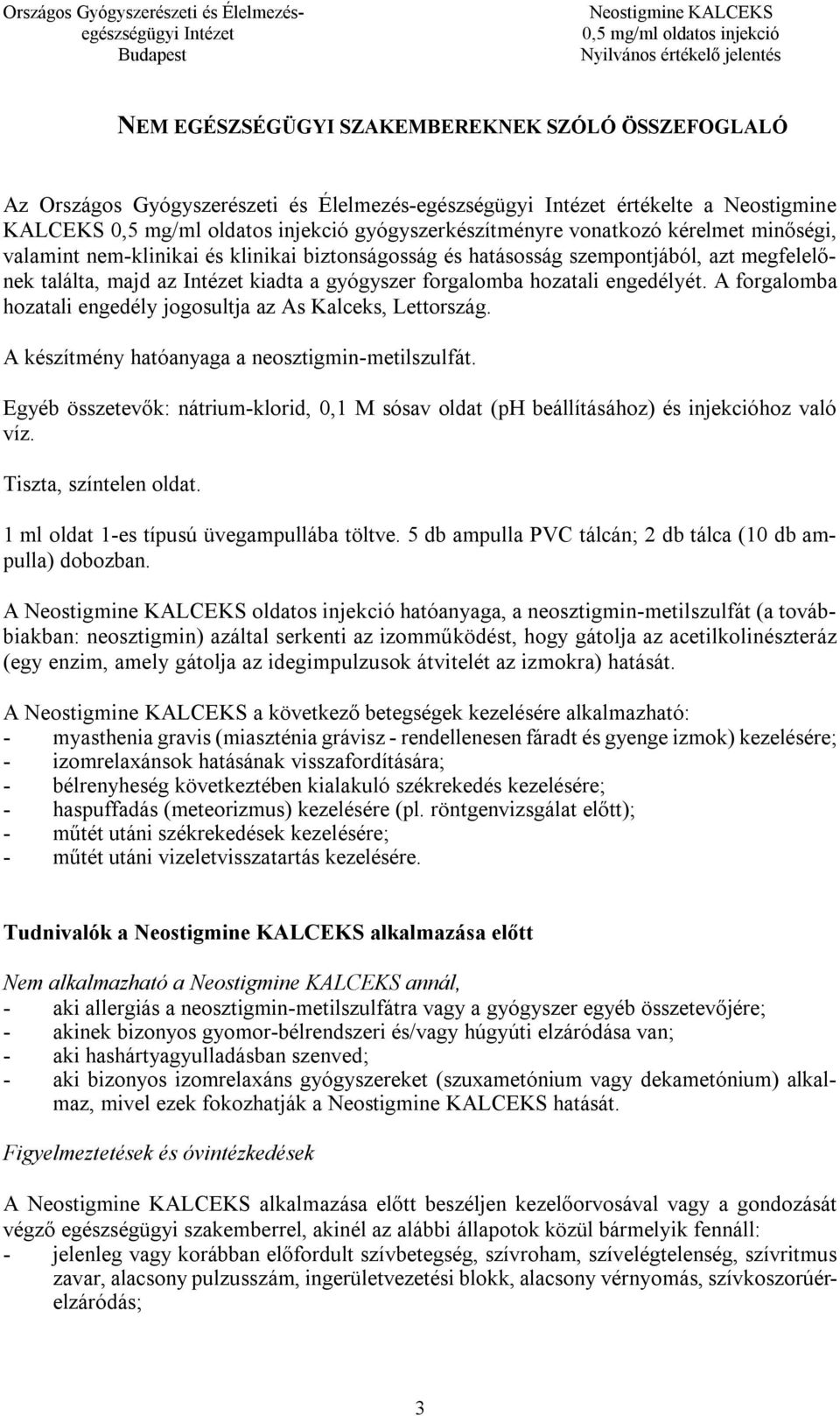 A forgalomba hozatali engedély jogosultja az As Kalceks, Lettország. A készítmény hatóanyaga a neosztigmin-metilszulfát.