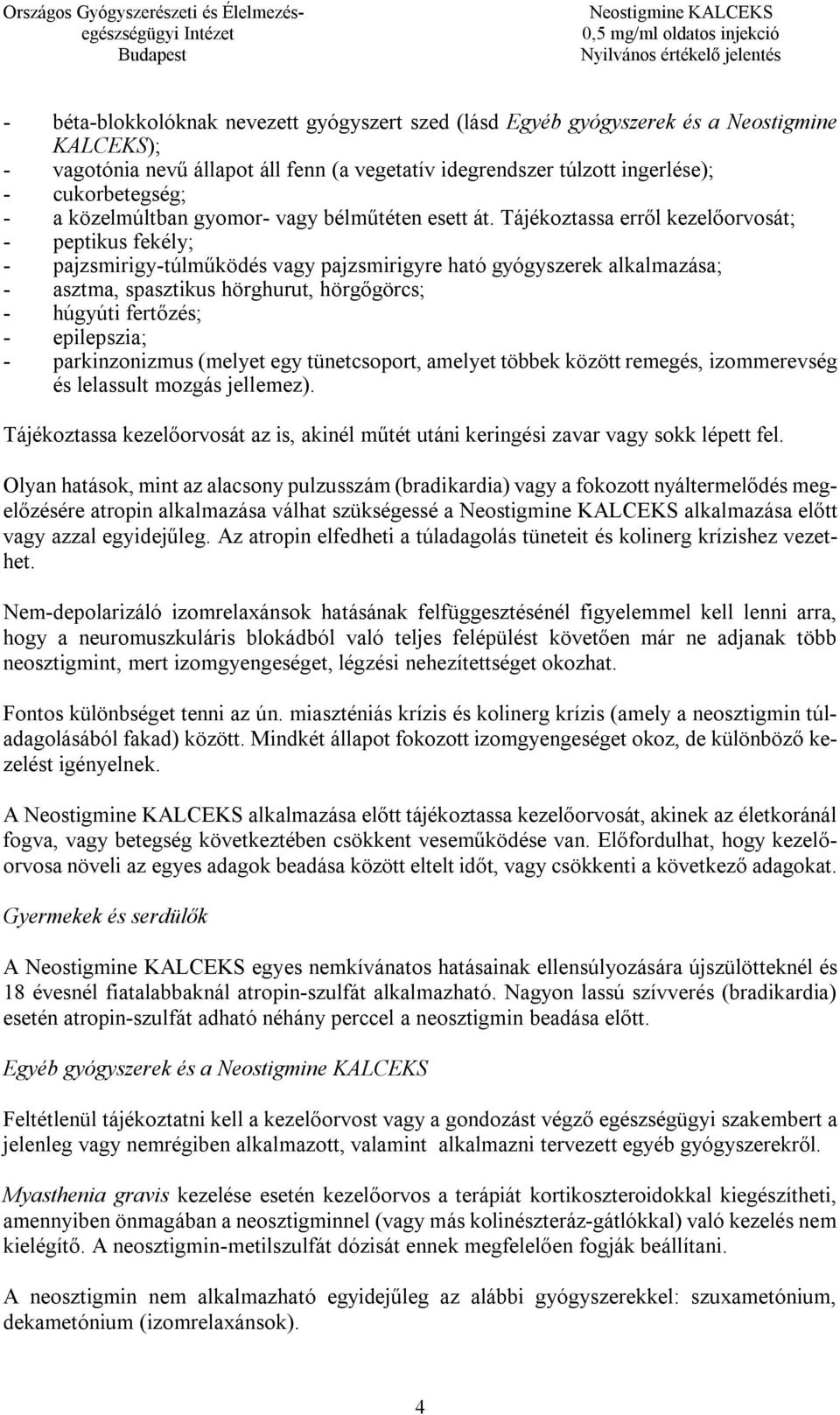 Tájékoztassa erről kezelőorvosát; - peptikus fekély; - pajzsmirigy-túlműködés vagy pajzsmirigyre ható gyógyszerek alkalmazása; - asztma, spasztikus hörghurut, hörgőgörcs; - húgyúti fertőzés; -