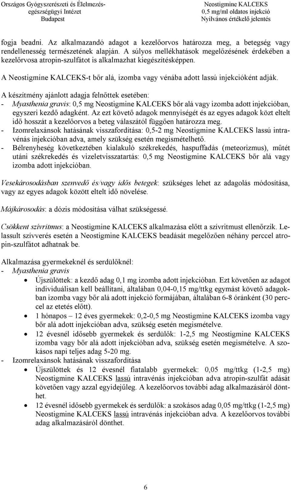 A készítmény ajánlott adagja felnőttek esetében: - Myasthenia gravis: 0,5 mg bőr alá vagy izomba adott injekcióban, egyszeri kezdő adagként.