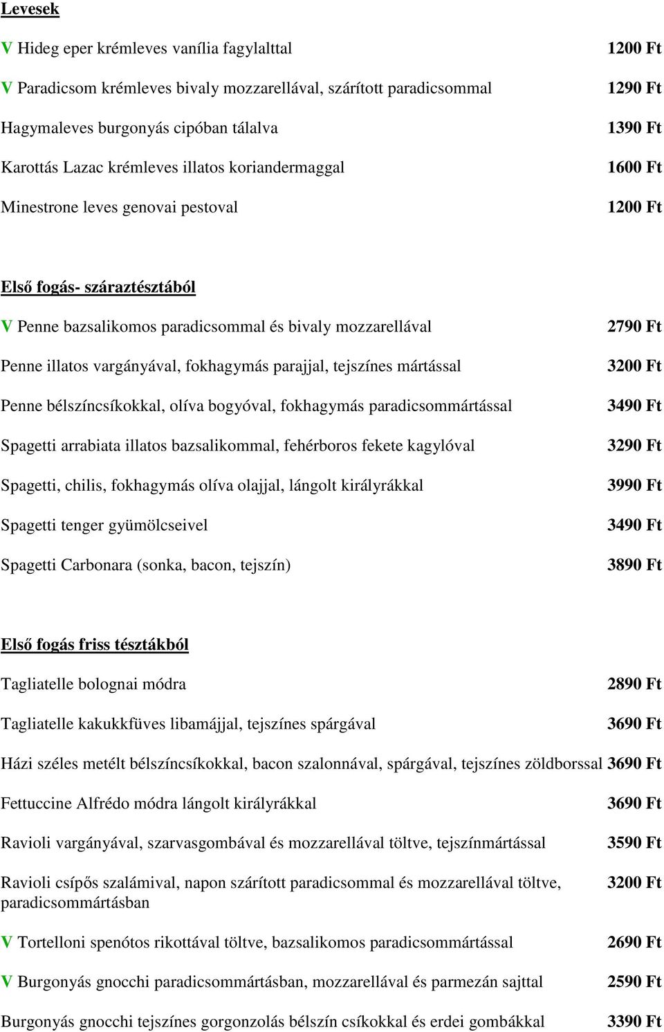parajjal, tejszínes mártással Penne bélszíncsíkokkal, olíva bogyóval, fokhagymás paradicsommártással Spagetti arrabiata illatos bazsalikommal, fehérboros fekete kagylóval Spagetti, chilis, fokhagymás