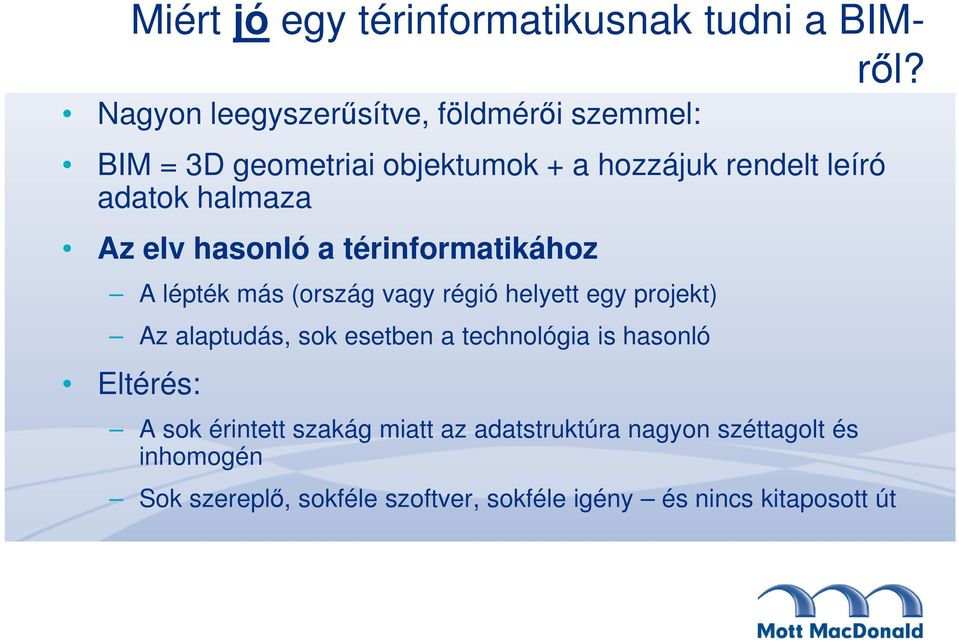 halmaza Az elv hasonló a térinformatikához A lépték más (ország vagy régió helyett egy projekt) Az alaptudás, sok