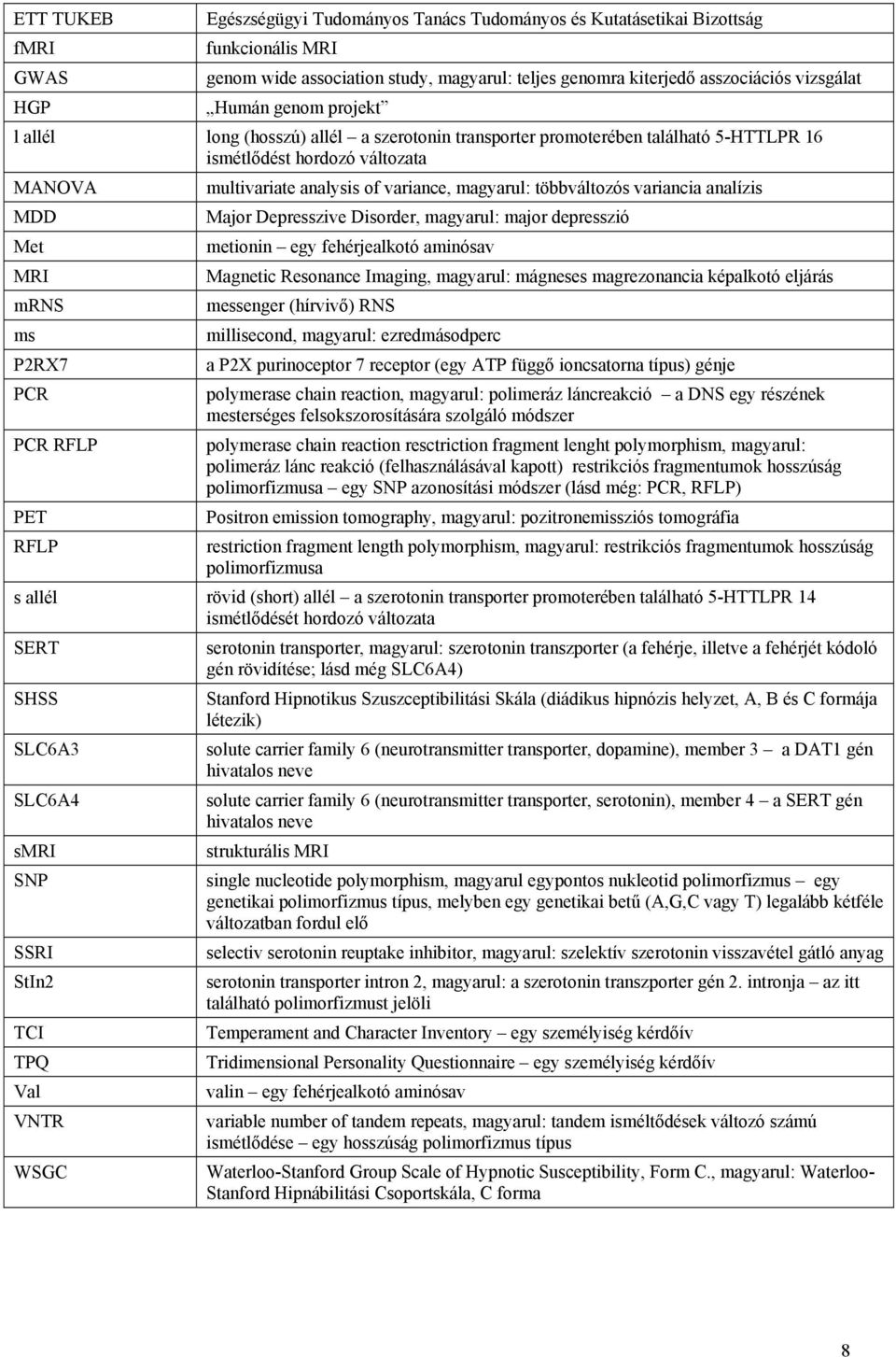 multivariate analysis of variance, magyarul: többváltozós variancia analízis Major Depresszive Disorder, magyarul: major depresszió metionin egy fehérjealkotó aminósav Magnetic Resonance Imaging,