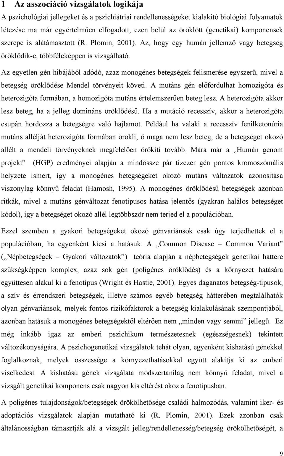 Az egyetlen gén hibájából adódó, azaz monogénes betegségek felismerése egyszerű, mivel a betegség öröklődése Mendel törvényeit követi.