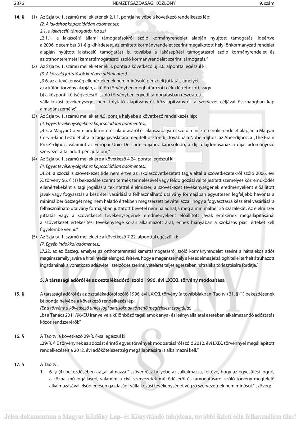 december 31-éig kihirdetett, az említett kormányrendelet szerint megalkotott helyi önkormányzati rendelet alapján nyújtott lakáscélú támogatást is, továbbá a lakásépítési támogatásról szóló