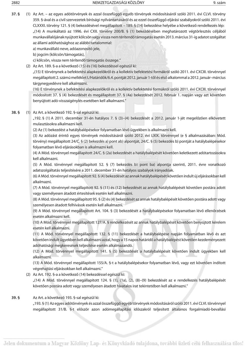 (14) bekezdése helyébe a következõ rendelkezés lép: (14) A munkáltató az 1996. évi CXII. törvény 200/B.