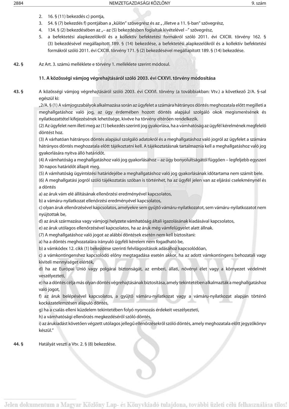 (3) bekezdésével megállapított 189. (14) bekezdése, a befektetési alapkezelõkrõl és a kollektív befektetési formákról szóló 2011. évi CXCIII. törvény 171. (2) bekezdésével megállapított 189.