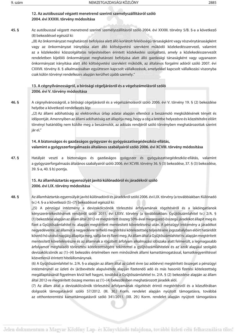 -a a következõ (8) bekezdéssel egészül ki: (8) Az önkormányzat meghatározó befolyása alatt álló korlátolt felelõsségû társaságként vagy részvénytársaságként vagy az önkormányzat irányítása alatt álló