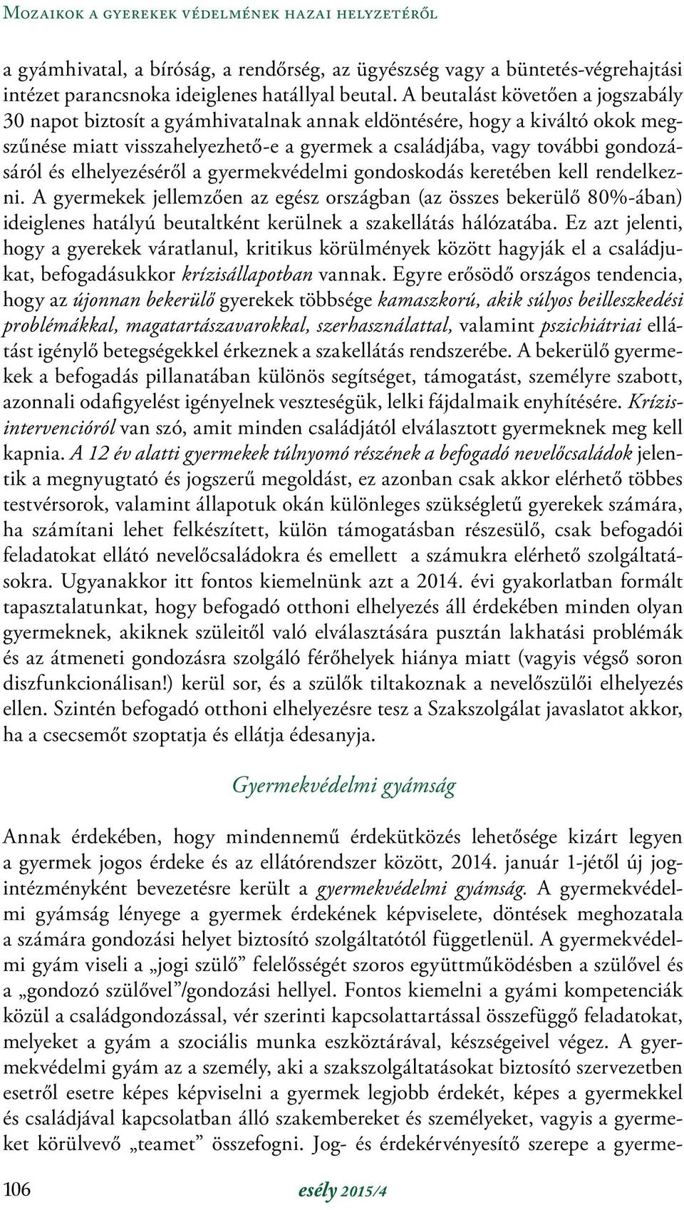 elhelyezéséről a gyermekvédelmi gondoskodás keretében kell rendelkezni.
