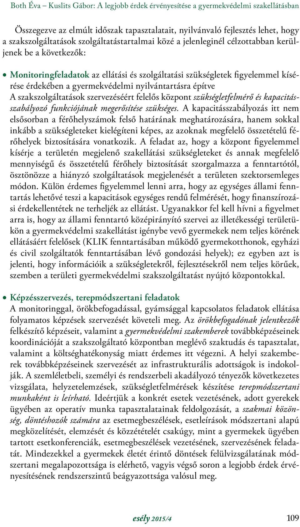 nyilvántartásra építve A szakszolgáltatások szervezéséért felelős központ szükségletfelmérő és kapacitásszabályozó funkciójának megerősítése szükséges.