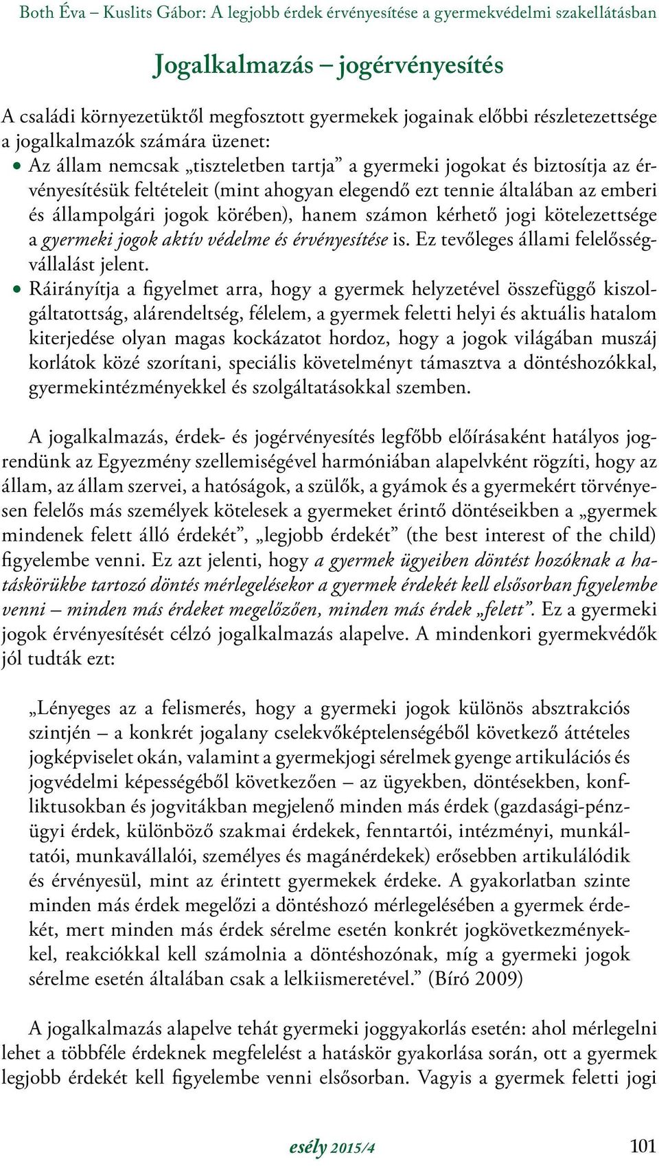 jogok körében), hanem számon kérhető jogi kötelezettsége a gyermeki jogok aktív védelme és érvényesítése is. Ez tevőleges állami felelősségvállalást jelent.