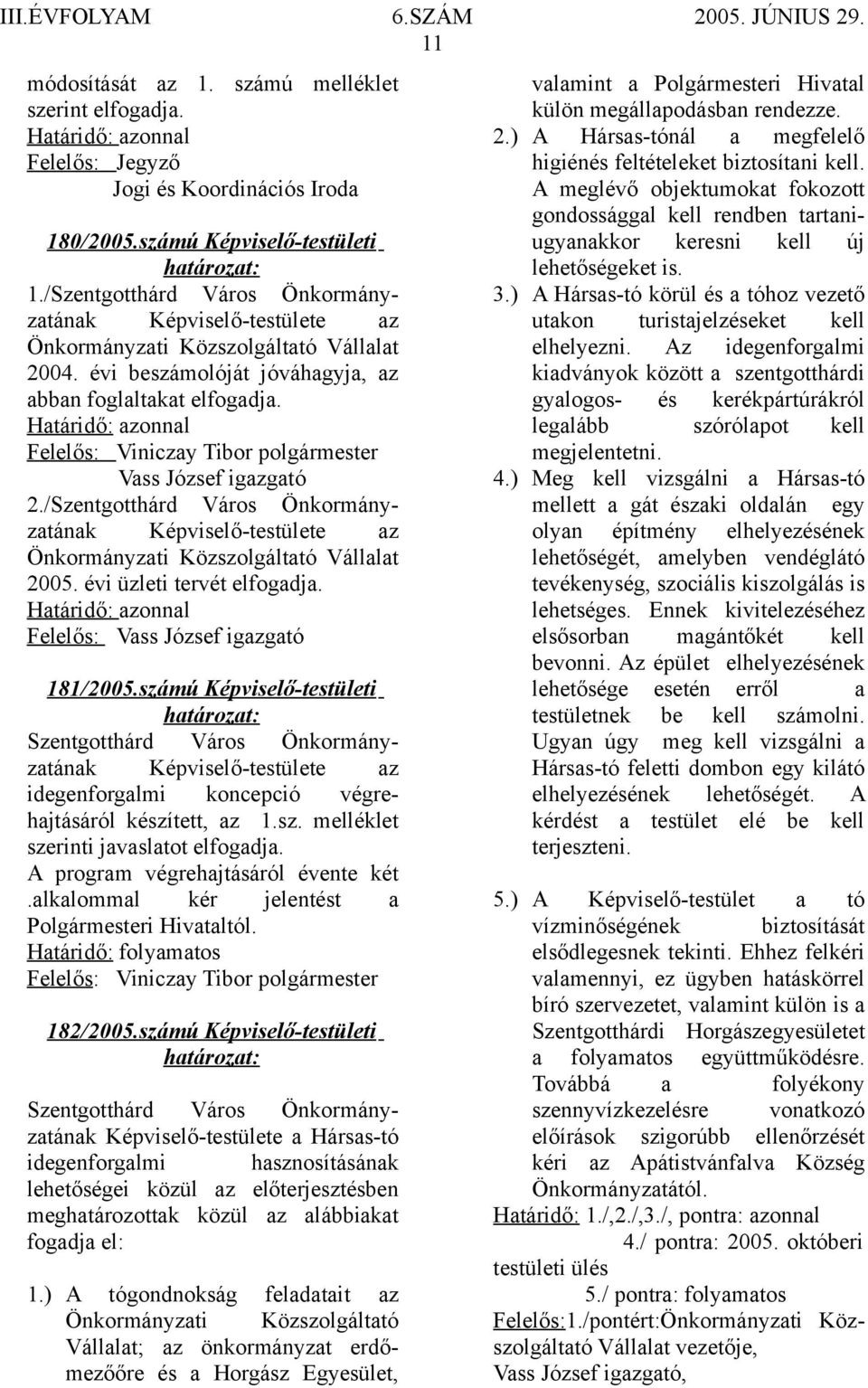 számú Képviselő-testületi z idegenforgalmi koncepció végrehajtásáról készített, az 1.sz. melléklet szerinti javaslatot elfogadja. A program végrehajtásáról évente két.