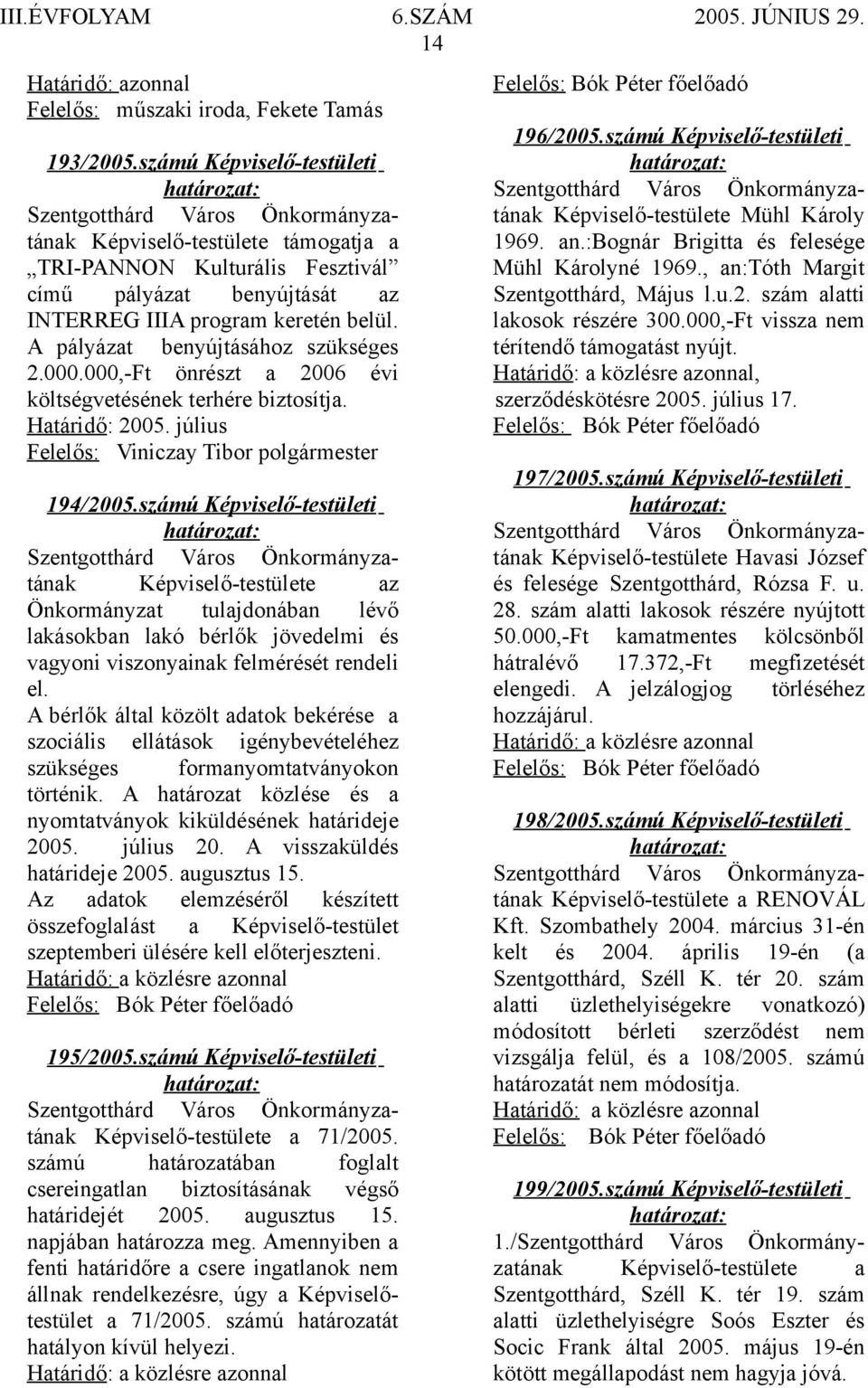 000,-Ft önrészt a 2006 évi költségvetésének terhére biztosítja. Határidő: 2005. július 194/2005.