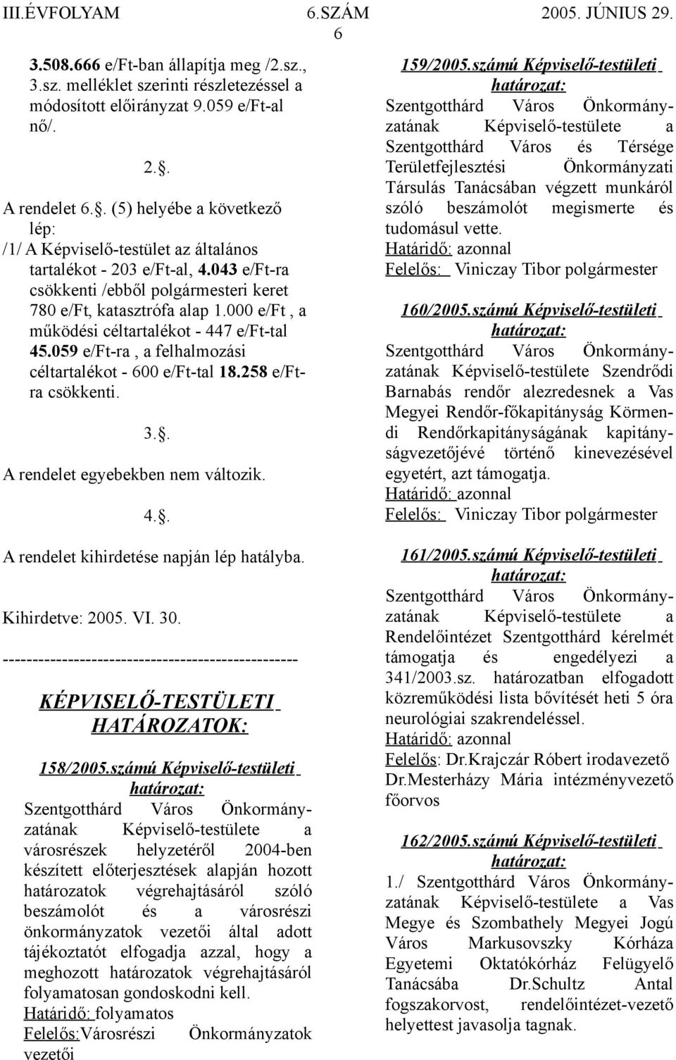 000 e/ft, a működési céltartalékot - 447 e/ft-tal 45.059 e/ft-ra, a felhalmozási céltartalékot - 600 e/ft-tal 18.258 e/ftra csökkenti. 3.. A rendelet egyebekben nem változik. 4.. 159/2005.