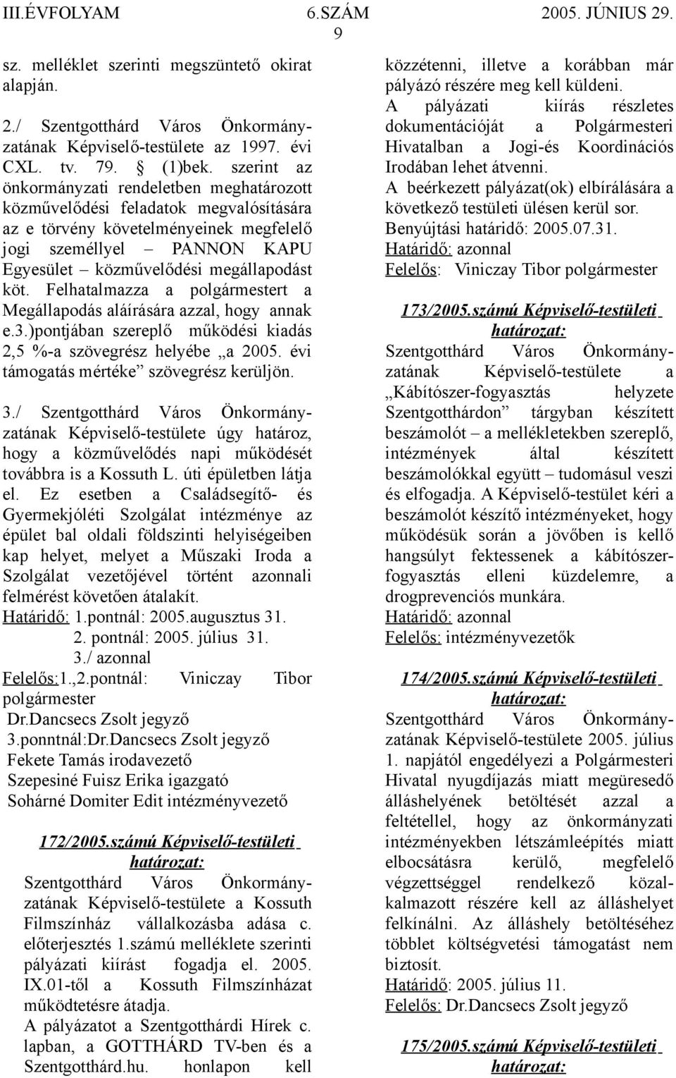 köt. Felhatalmazza a polgármestert a Megállapodás aláírására azzal, hogy annak e.3.)pontjában szereplő működési kiadás 2,5 %-a szövegrész helyébe a 2005. évi támogatás mértéke szövegrész kerüljön. 3.