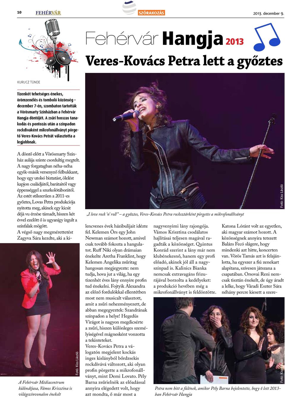 A zsűri hosszas tanakodás és pontozás után a színpadon rockdívaként mikrofonállványt pörgető Veres-Kovács Petrát választotta a legjobbnak.