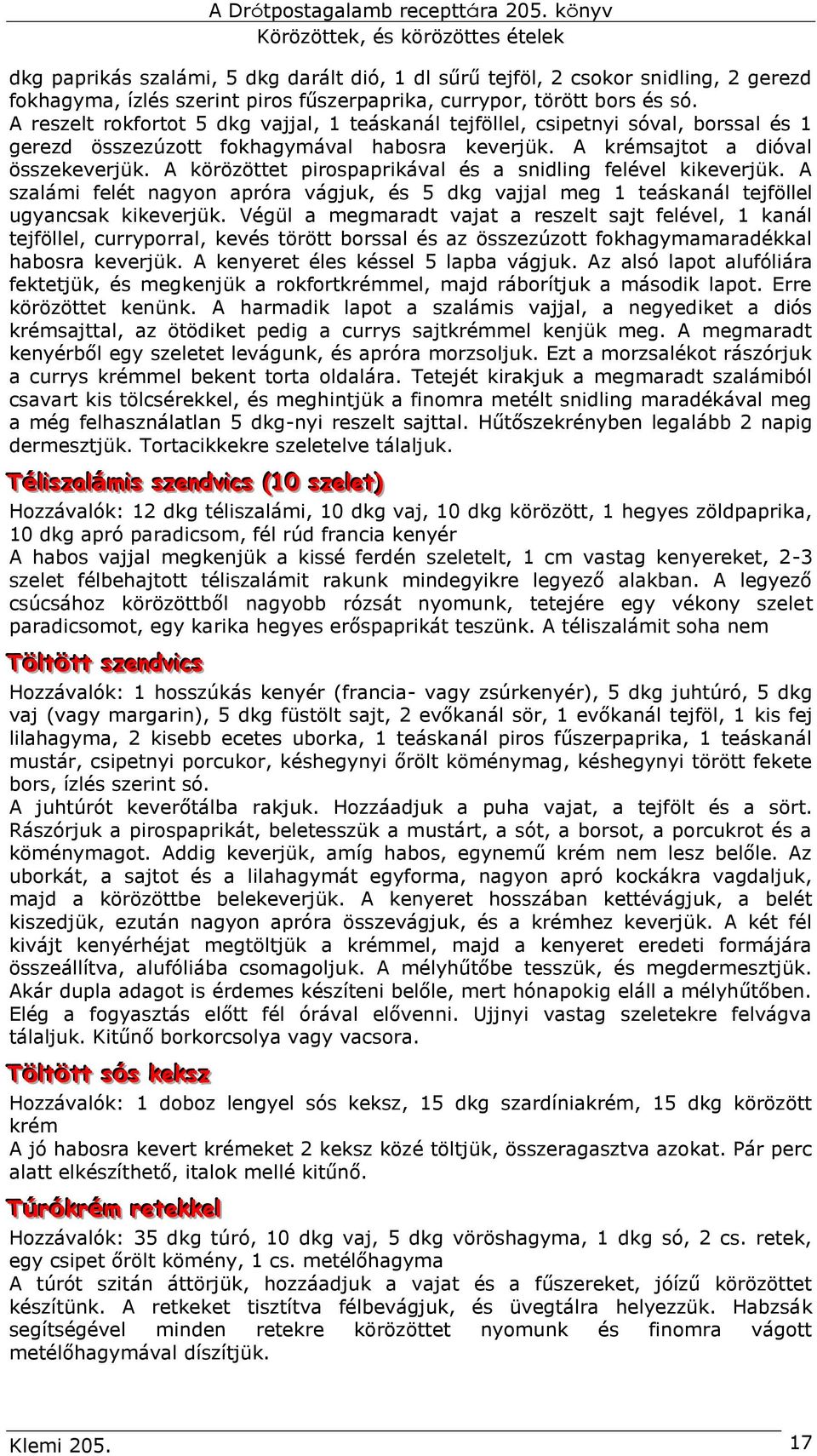 A körözöttet pirospaprikával és a snidling felével kikeverjük. A szalámi felét nagyon apróra vágjuk, és 5 dkg vajjal meg 1 teáskanál tejföllel ugyancsak kikeverjük.