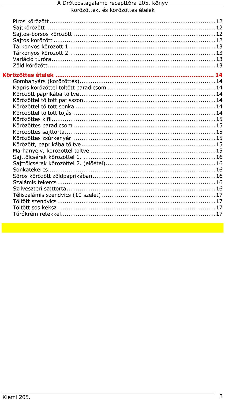 .. 14 Körözöttel töltött tojás... 14 Körözöttes kifli... 15 Körözöttes paradicsom... 15 Körözöttes sajttorta... 15 Körözöttes zsúrkenyér... 15 Körözött, paprikába töltve.