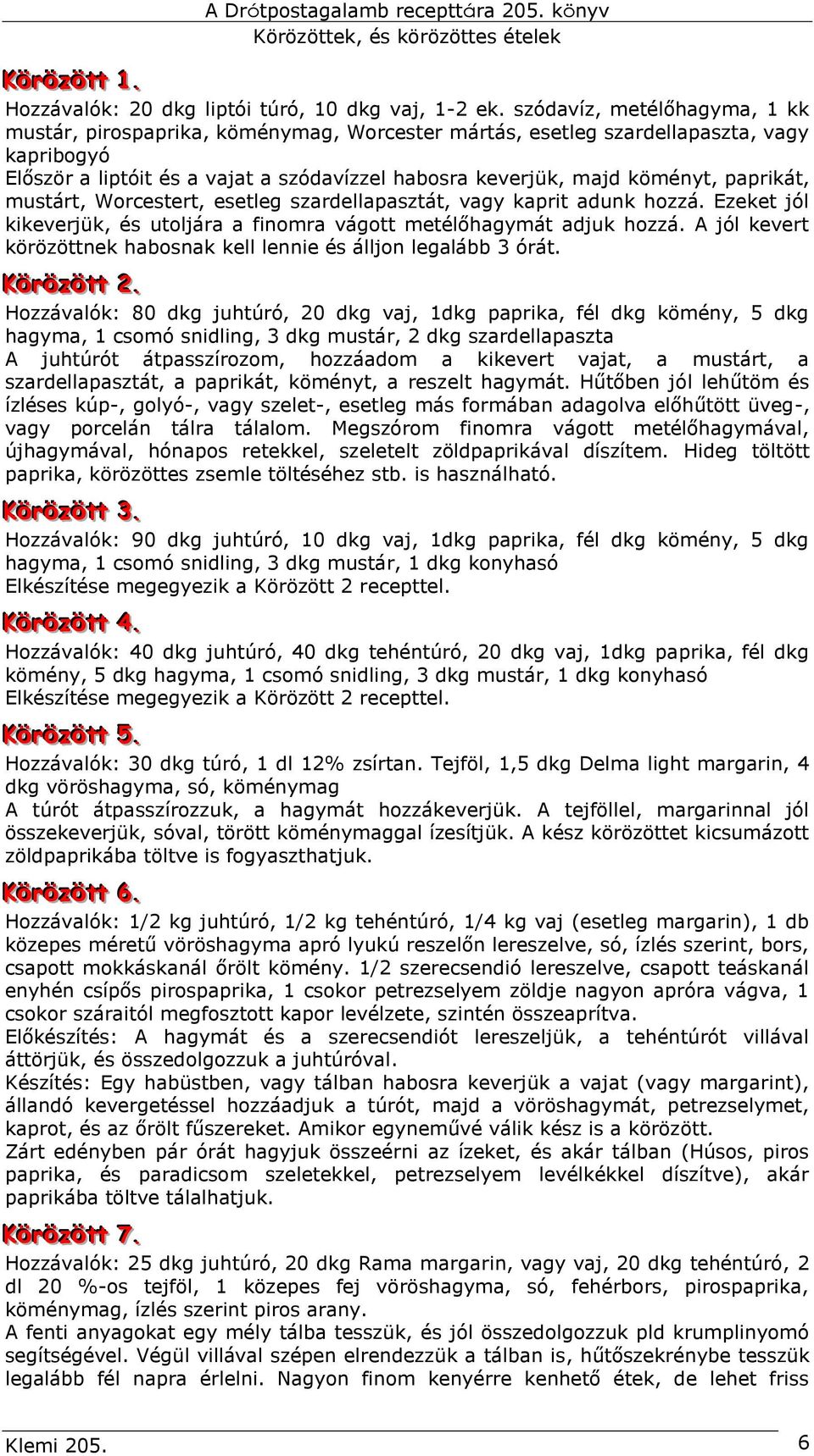 paprikát, mustárt, Worcestert, esetleg szardellapasztát, vagy kaprit adunk hozzá. Ezeket jól kikeverjük, és utoljára a finomra vágott metélőhagymát adjuk hozzá.